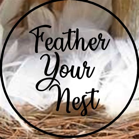 Feather your nest .